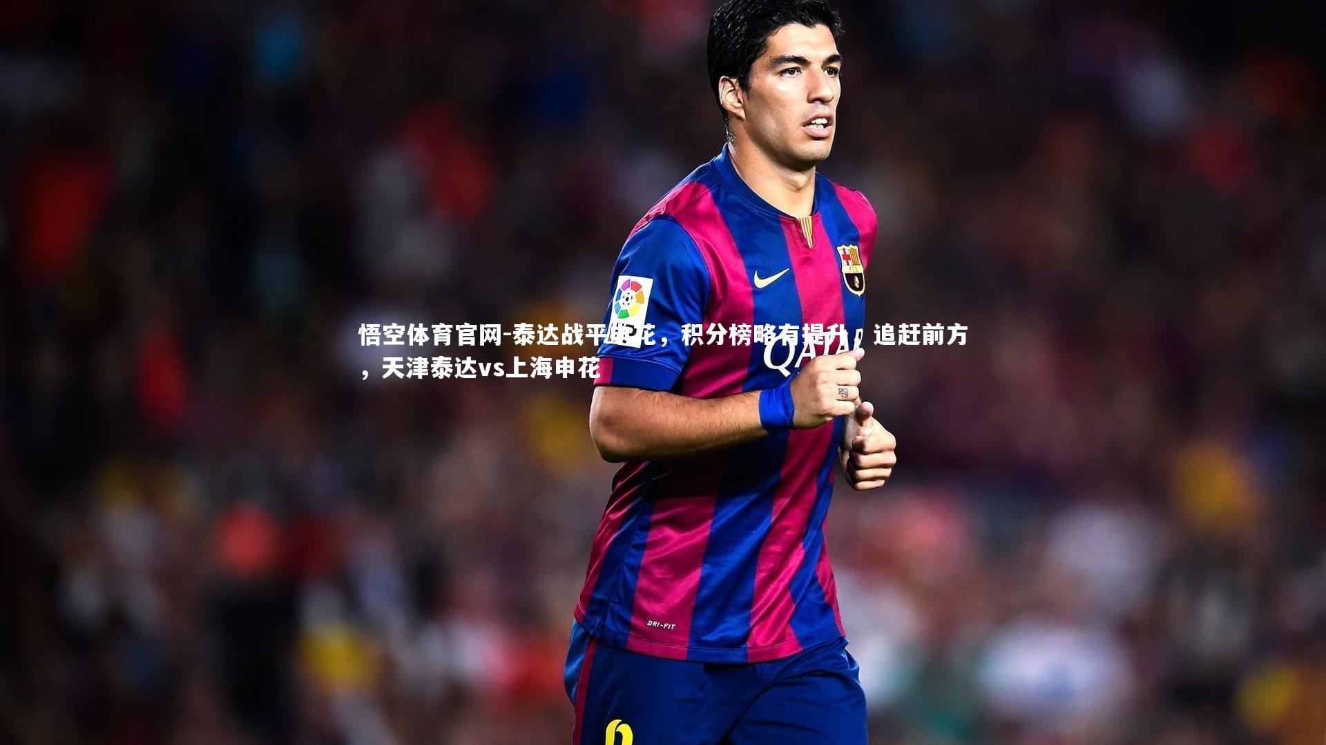 泰达战平申花，积分榜略有提升，追赶前方，天津泰达vs上海申花