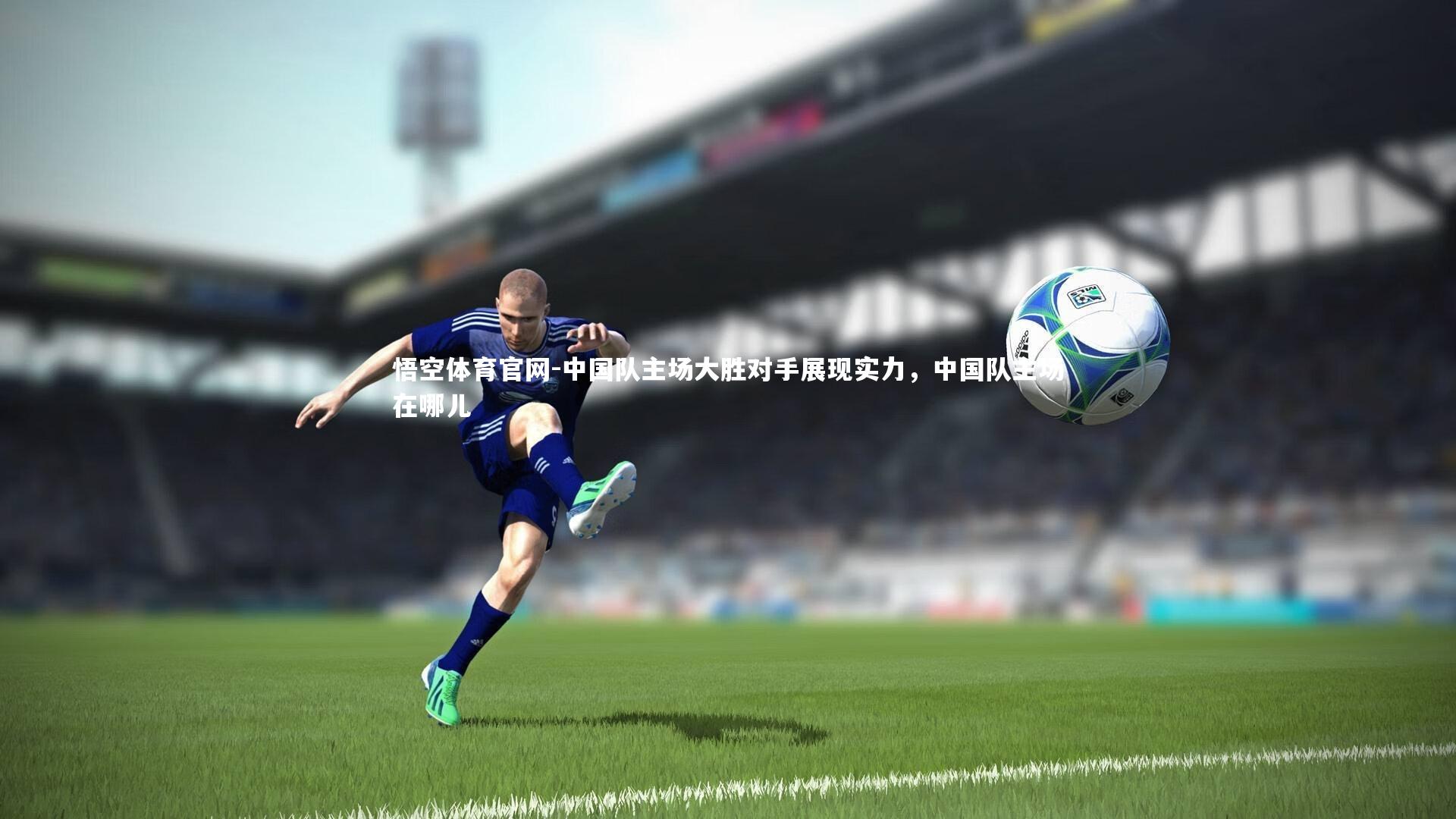 中国队主场大胜对手展现实力，中国队主场在哪儿